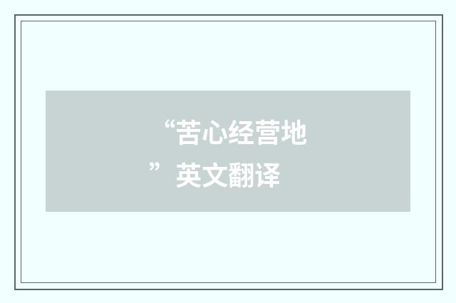 “苦心经营地”英文翻译