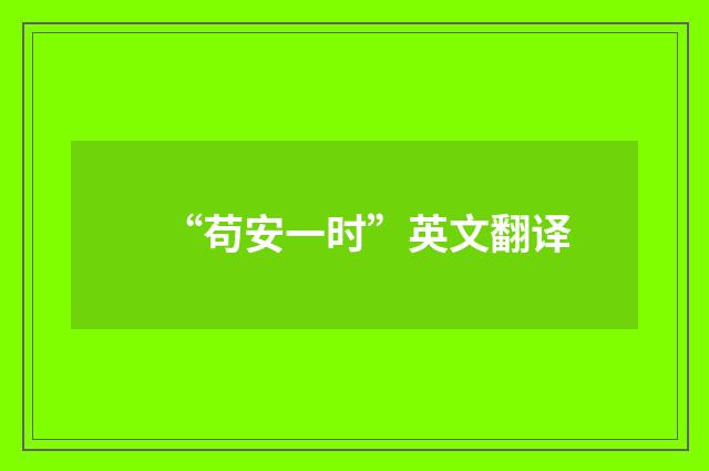 “苟安一时”英文翻译