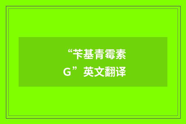 “苄基青霉素Ｇ”英文翻译