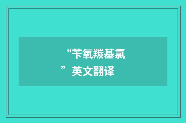 “苄氧羰基氯”英文翻译