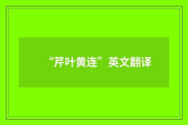 “芹叶黄连”英文翻译
