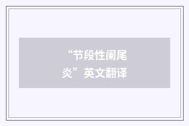 “节段性阑尾炎”英文翻译