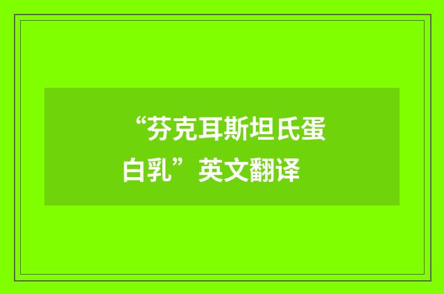 “芬克耳斯坦氏蛋白乳”英文翻译