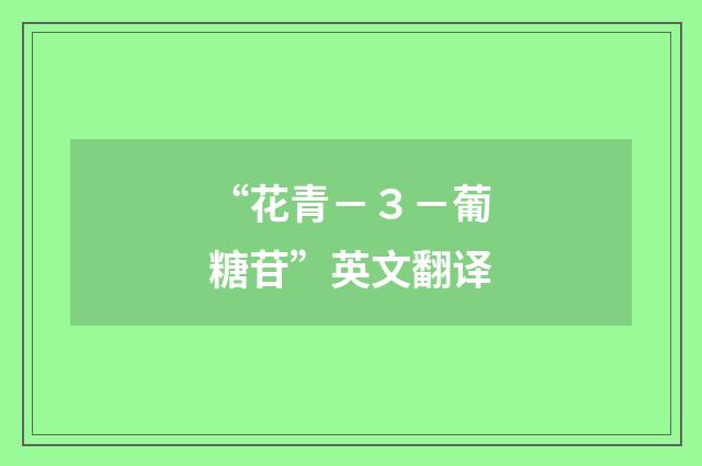 “花青－３－葡糖苷”英文翻译