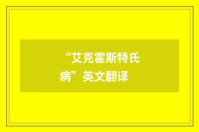 “艾克霍斯特氏病”英文翻译