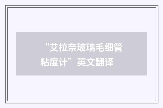 “艾拉奈玻璃毛细管粘度计”英文翻译
