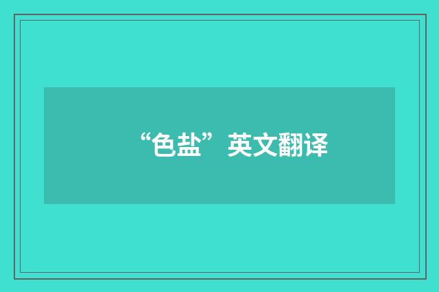 “色盐”英文翻译
