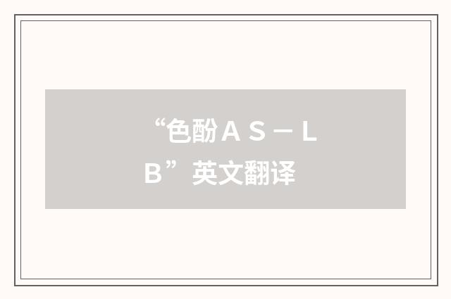 “色酚ＡＳ－ＬＢ”英文翻译