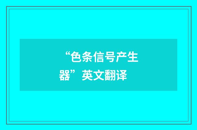 “色条信号产生器”英文翻译