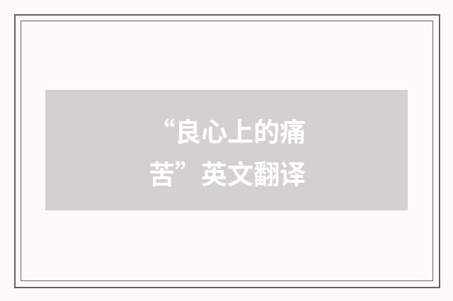 “良心上的痛苦”英文翻译