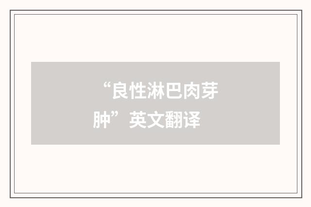 “良性淋巴肉芽肿”英文翻译