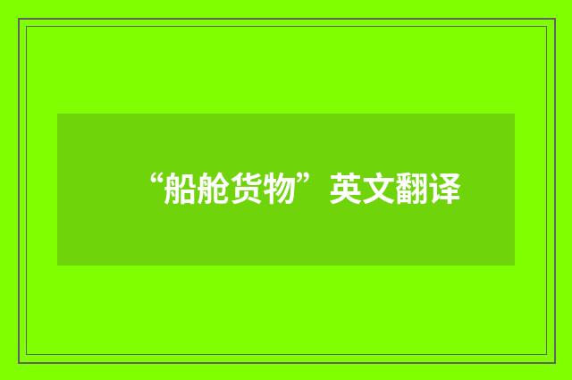 “船舱货物”英文翻译