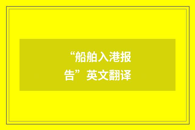 “船舶入港报告”英文翻译