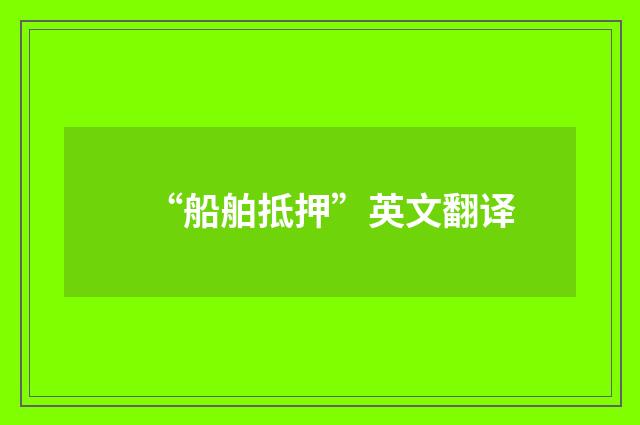 “船舶抵押”英文翻译