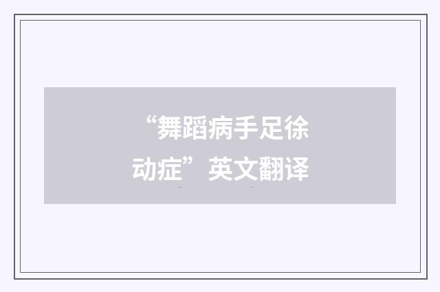 “舞蹈病手足徐动症”英文翻译