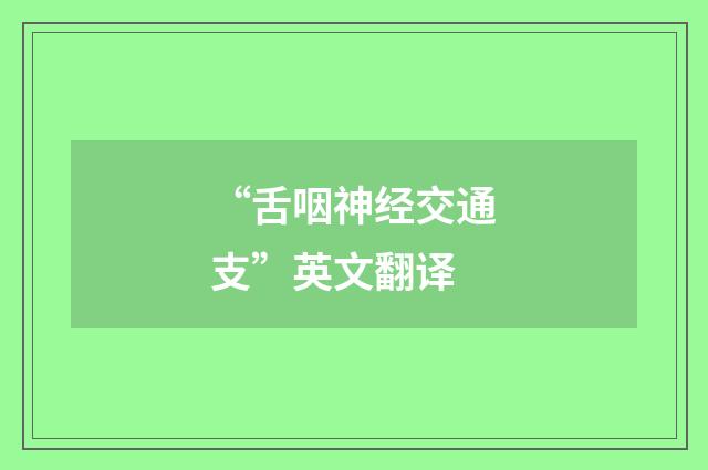 “舌咽神经交通支”英文翻译