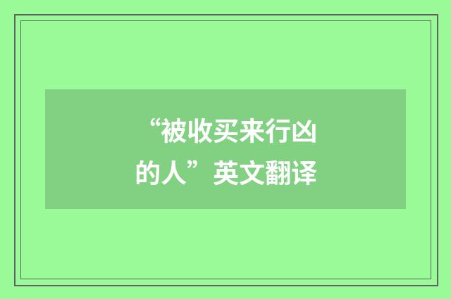 “被收买来行凶的人”英文翻译