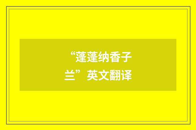 “蓬蓬纳香子兰”英文翻译