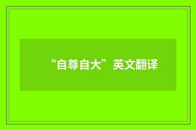 “自尊自大”英文翻译