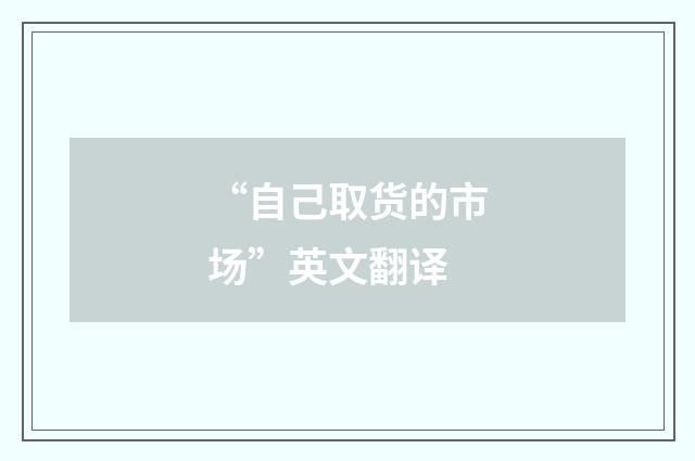 “自己取货的市场”英文翻译
