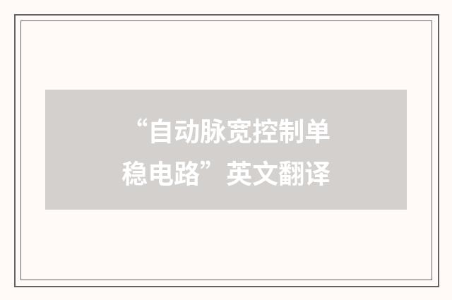 “自动脉宽控制单稳电路”英文翻译