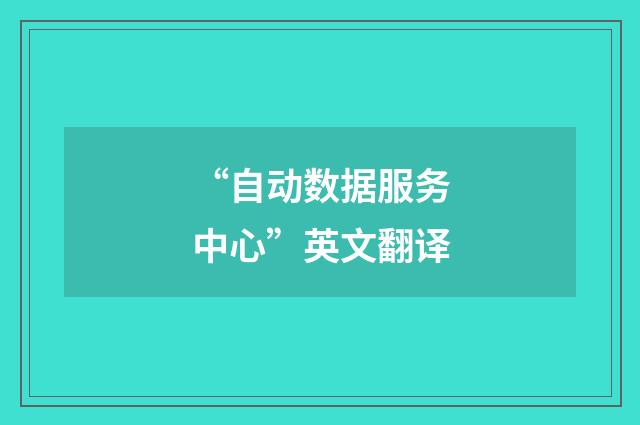 “自动数据服务中心”英文翻译