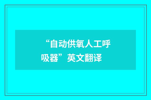 “自动供氧人工呼吸器”英文翻译