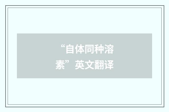 “自体同种溶素”英文翻译