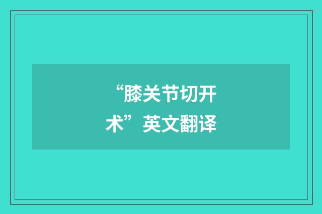 “膝关节切开术”英文翻译