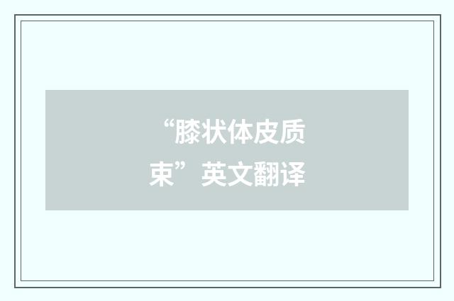 “膝状体皮质束”英文翻译
