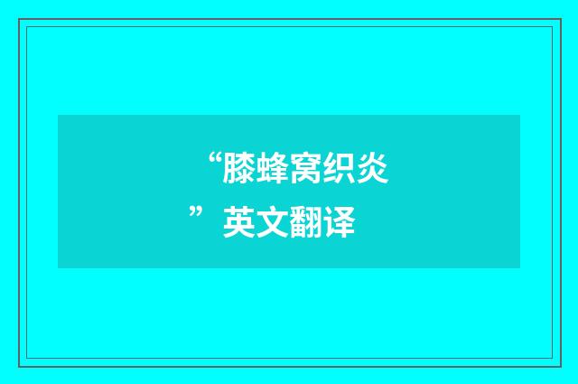 “膝蜂窝织炎”英文翻译