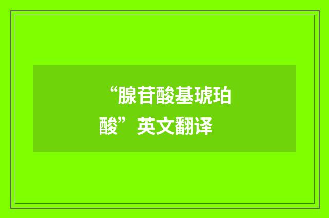 “腺苷酸基琥珀酸”英文翻译