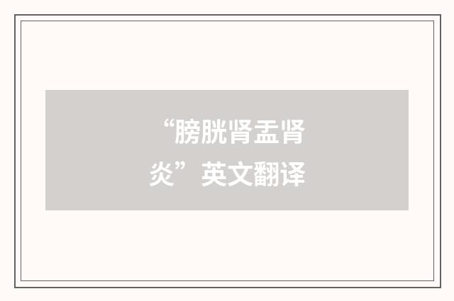 “膀胱肾盂肾炎”英文翻译