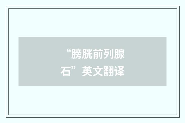 “膀胱前列腺石”英文翻译
