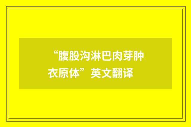 “腹股沟淋巴肉芽肿衣原体”英文翻译