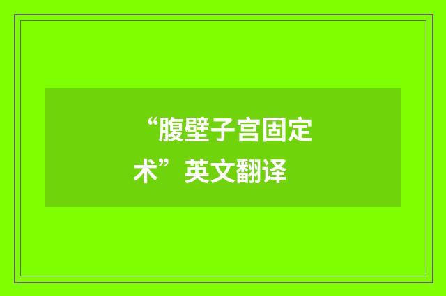 “腹壁子宫固定术”英文翻译