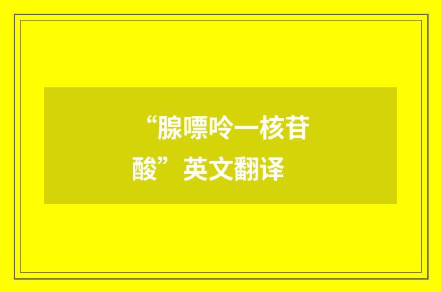 “腺嘌呤一核苷酸”英文翻译