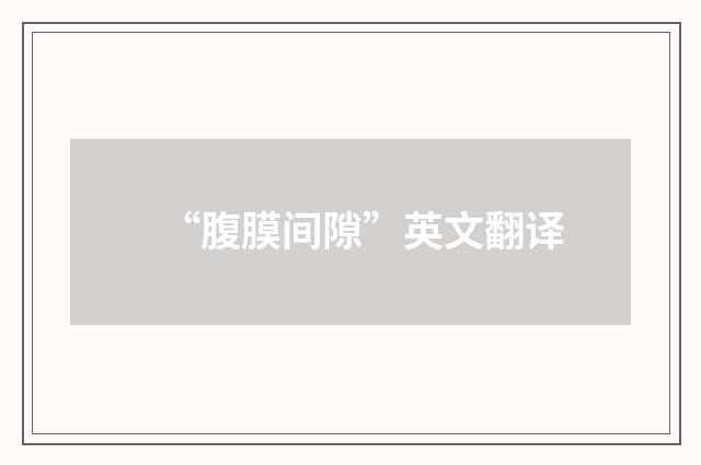 “腹膜间隙”英文翻译