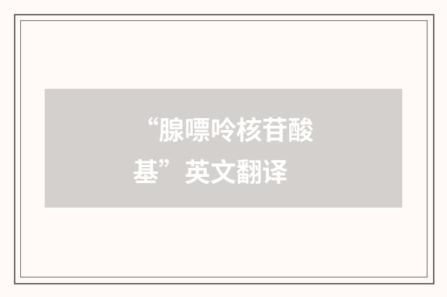 “腺嘌呤核苷酸基”英文翻译