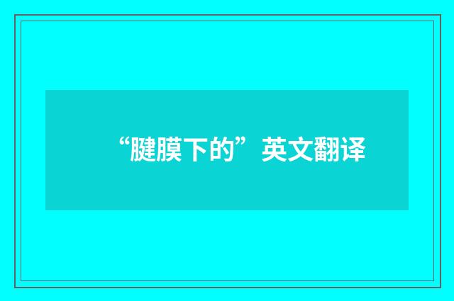 “腱膜下的”英文翻译