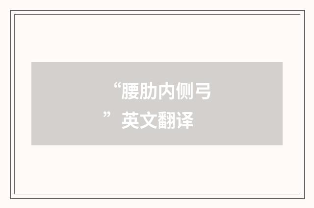 “腰肋内侧弓”英文翻译