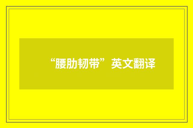 “腰肋韧带”英文翻译
