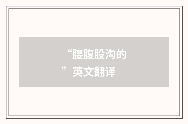 “腰腹股沟的”英文翻译