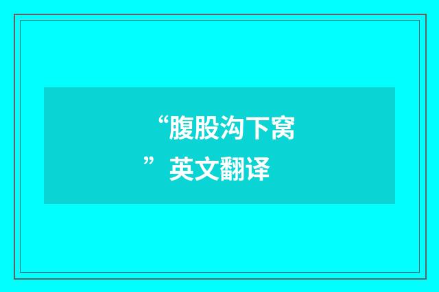 “腹股沟下窝”英文翻译