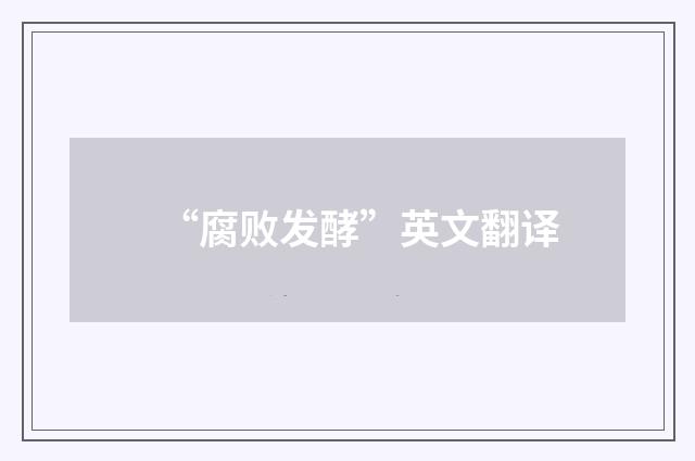“腐败发酵”英文翻译