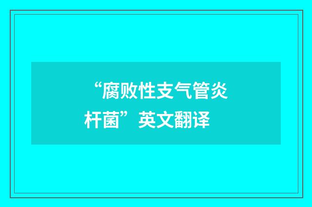 “腐败性支气管炎杆菌”英文翻译
