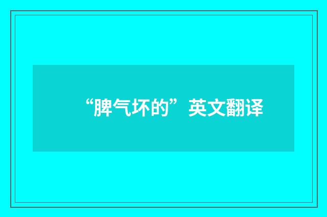 “脾气坏的”英文翻译
