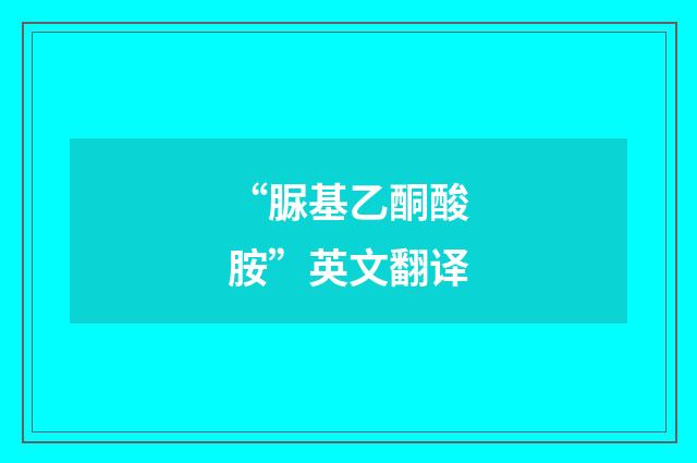“脲基乙酮酸胺”英文翻译