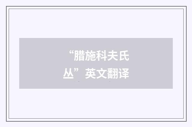 “腊施科夫氏丛”英文翻译