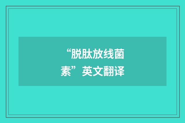 “脱肽放线菌素”英文翻译